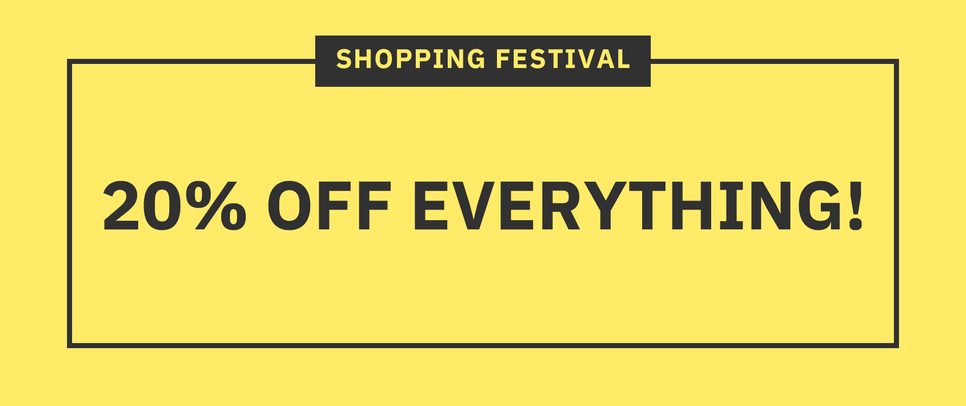 20% OFF ON EVERYTHING!